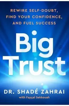 Big Trust: Rewire Self-Doubt, Find Your Confidence, and Fuel Success - Shadé Zahrai
