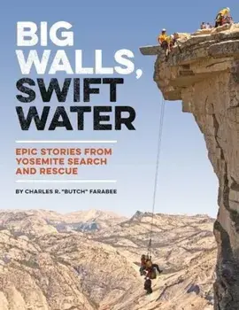 Big Walls, Swift Waters: Epic Stories from Yosemite Search and Rescue, Paperback/Charles R. Farabee