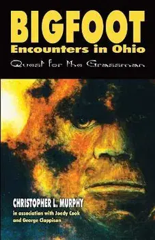 Bigfoot Encounters in Ohio: Quest for the Grassman, Paperback/Christoper Murphy