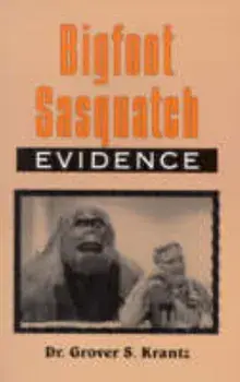 Bigfoot Sasquatch Evidence: The Anthropologist Speaks Out/Grover S. Krantz