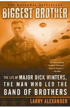 Biggest Brother: The Life of Major Dick Winters, the Man Who Led the Band of Brothers - Larry Alexander