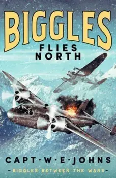 Biggles Flies North, Hardback/Captain W. E. Johns