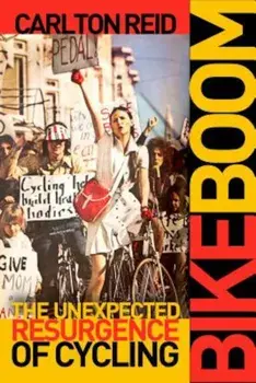 Bike Boom: The Unexpected Resurgence of Cycling, Paperback/Carlton Reid