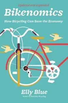 Bikenomics: How Bicycling Can Save the Economy, Paperback/Elly Blue
