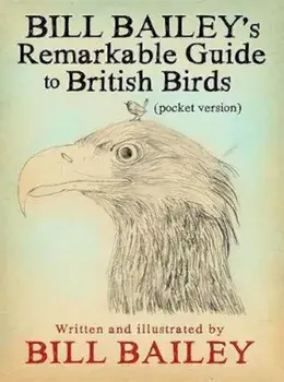 Bill Bailey's Remarkable Guide to British Birds, Hardcover/Bill Bailey