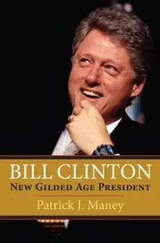 Bill Clinton. New Gilded Age President, Paperback/Patrick J. Maney