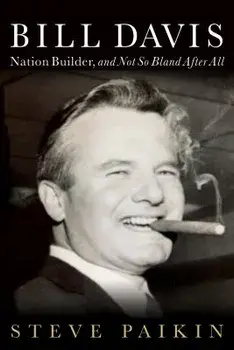 Bill Davis: Nation Builder, and Not So Bland After All, Hardcover/Steve Paikin
