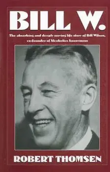 Bill W: The Absorbing and Deeply Moving Life Story of Bill Wilson, Co-Founder of Alcoholics Anonymous, Paperback/Robert Thomsen