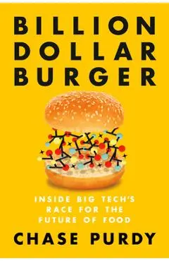 Billion Dollar Burger: Inside Big Tech's Race for the Future of Food - Chase Purdy