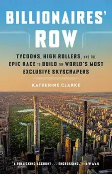 Billionaires' Row. Tycoons, High Rollers, and the Epic Race to Build the World's Most Exclusive Skyscrapers, Paperback/Katherine Clarke