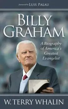 Billy Graham: A Biography of America's Greatest Evangelist, Paperback/Terry Whalin