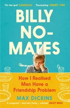 Billy No-Mates. How I Realised Men Have a Friendship Problem, Main, Paperback/Max Dickins