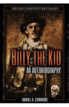 Billy the Kid: An Autobiograpy: The Story of Brushy Bill Roberts - Daniel A. Edwards