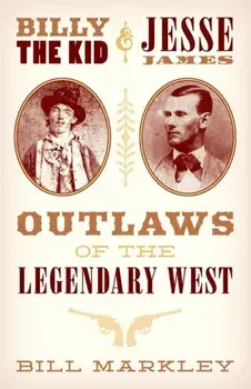 Billy the Kid and Jesse James. Outlaws of the Legendary West, Paperback/Bill Markley