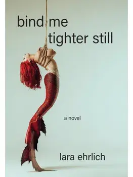 Bind Me Tighter Still. A Novel, Paperback/Lara Ehrlich