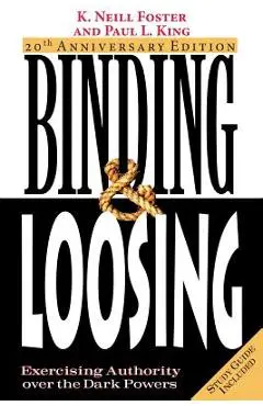 Binding & Loosing: Exercising Authority over the Dark Powers - K. Neill Foster