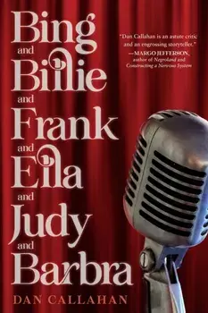 Bing and Billie and Frank and Ella and Judy and Barbra, Hardback/Dan Callahan