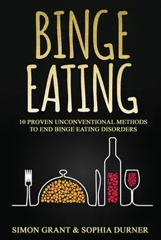 Binge Eating: 10 Proven Unconventional Methods to End Binge Eating Disorders, Paperback/Simon Grant