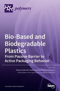 Bio-Based and Biodegradable Plastics: From Passive Barrier to Active Packaging Behavior, Hardcover/Alexey Iordanskii