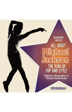 Biographies for Kids - All about Michael Jackson: The King of Pop and Style - Children's Biographies of Famous People Books - Baby Professor