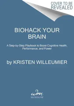 Biohack Your Brain: How to Boost Cognitive Health, Performance & Power, Paperback/Kristen Willeumier