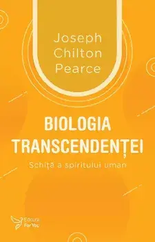 Biologia transcendentei. Schita a spiritului uman/Joseph Chilton Pearce
