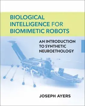 Biological Intelligence for Biomimetic Robots. An Introduction to Synthetic Neuroethology, Hardback/Joseph Ayers