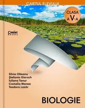 Biologie. Caietul elevului. Clasa a V-a/Silvia Olteanu, Stefania Giersch, Iuliana Tanur, Camelia Manea, Teodora Lazar