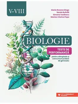 Biologie. Teste de performanta pentru olimpiade si concursuri scolare de gimnaziu. Clasele V-VIII/Maria Roxana Moga, Sanda Bufnila, Simona Vasilescu, Monica Viorica Popa