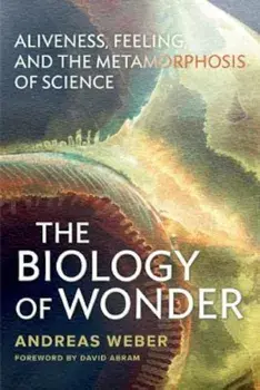 Biology of Wonder: Aliveness, Feeling and the Metamorphosis of Science, Paperback/Andreas Weber