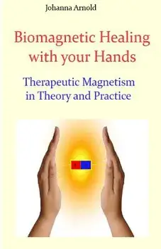 Biomagnetic Healing with Your Hands: Therapeutic Magnetism in Theory and Practice, Paperback/Johanna Arnold