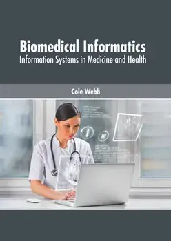 Biomedical Informatics: Information Systems in Medicine and Health, Hardcover/Cole Webb