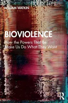 Bioviolence. How the Powers That Be Make Us Do What They Want, Paperback/William Watkin