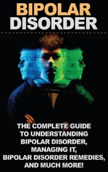 Bipolar Disorder: The complete guide to understanding bipolar disorder, managing it, bipolar disorder remedies, and much more!, Hardcover/Jamie Levell