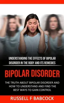 Bipolar Disorder: The Truth About Bipolar Disorder and How to Understand and Find the Best Ways to Gain Control (Understanding the Effec, Paperback/Russell F. Babcock