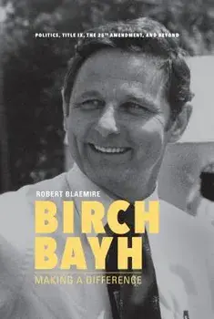 Birch Bayh: Making a Difference, Hardcover/Robert Blaemire