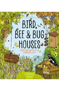 Bird, Bee and Bug Houses: Homes and Habitats for Garden Wildlife - Esther Coombs