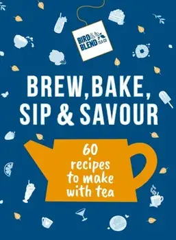Bird & Blend’s Brew, Bake, Sip & Savour. 60 recipes to make with tea, Hardback/Bird & Blend Tea Co