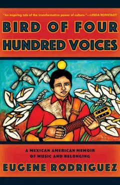 Bird of Four Hundred Voices: A Mexican American Memoir of Music and Belonging - Eugene Rodriguez