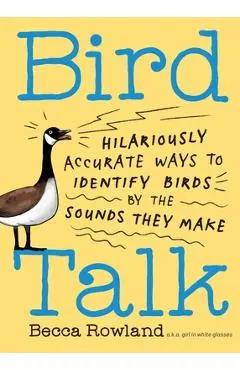 Bird Talk: Hilariously Accurate Ways to Identify Birds by the Sounds They Make - Becca Rowland