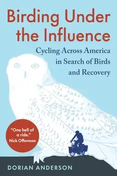 Birding Under the Influence. Cycling Across America in Search of Birds and Recovery, Paperback/Dorian Anderson