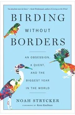 Birding Without Borders: An Obsession, a Quest, and the Biggest Year in the World - Noah Strycker
