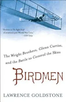 Birdmen: The Wright Brothers, Glenn Curtiss, and the Battle to Control the Skies, Paperback/Lawrence Goldstone