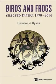 Birds and Frogs: Selected Papers of Freeman Dyson, 1990-2014, Paperback/Freeman J. Dyson