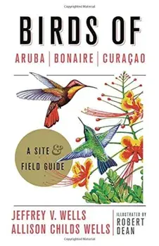 Birds of Aruba, Bonaire, and Curacao: A Site and Field Guide, Paperback/Jeffrey V. Wells