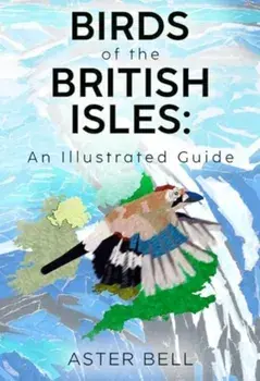 Birds of the British Isles: An Illustrated Guide, Paperback/Aster Bell