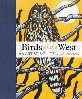 Birds of the West: An Artist's Guide, Hardcover/Molly Hashimoto