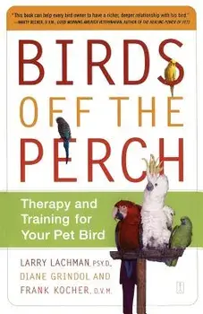 Birds Off the Perch: Therapy and Training for Your Pet Bird, Paperback/Larry Lachman