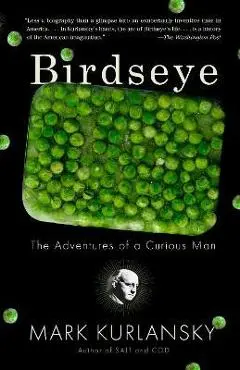 Birdseye: The Adventures of a Curious Man - Mark Kurlansky