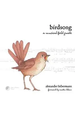 Birdsong: A Musical Field Guide - Alexander Liebermann